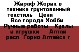 Жираф Жорик в технике грунтованный текстиль › Цена ­ 500 - Все города Хобби. Ручные работы » Куклы и игрушки   . Алтай респ.,Горно-Алтайск г.